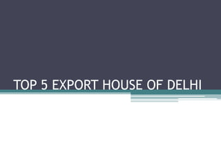 TOP 5 EXPORT HOUSE OF DELHI
 