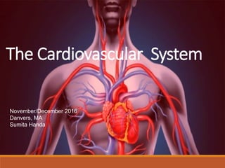 The Cardiovascular System
November/December 2016
Danvers, MA
Sumita Handa
 