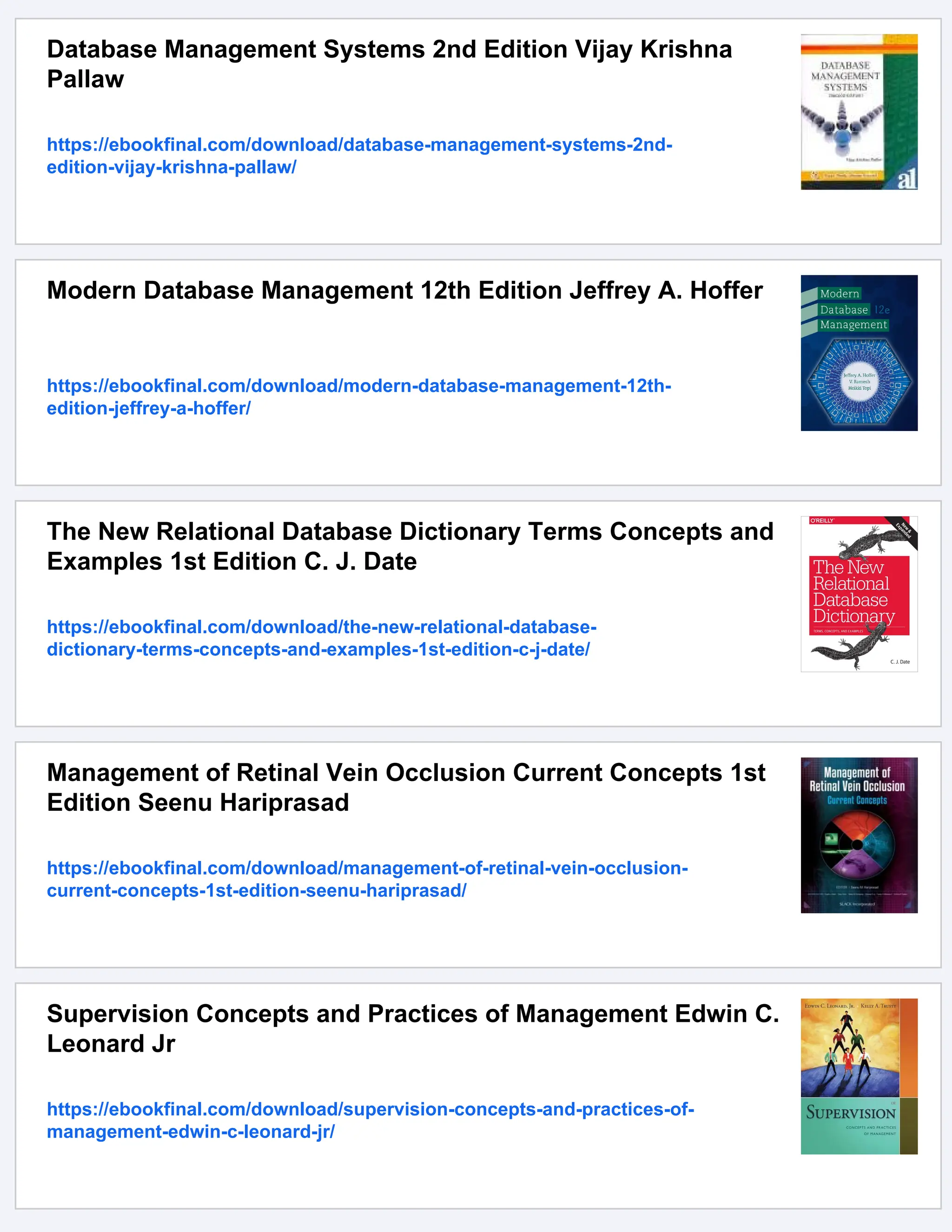 Database Management Systems 2nd Edition Vijay Krishna
Pallaw
https://ebookfinal.com/download/database-management-systems-2nd-
edition-vijay-krishna-pallaw/
Modern Database Management 12th Edition Jeffrey A. Hoffer
https://ebookfinal.com/download/modern-database-management-12th-
edition-jeffrey-a-hoffer/
The New Relational Database Dictionary Terms Concepts and
Examples 1st Edition C. J. Date
https://ebookfinal.com/download/the-new-relational-database-
dictionary-terms-concepts-and-examples-1st-edition-c-j-date/
Management of Retinal Vein Occlusion Current Concepts 1st
Edition Seenu Hariprasad
https://ebookfinal.com/download/management-of-retinal-vein-occlusion-
current-concepts-1st-edition-seenu-hariprasad/
Supervision Concepts and Practices of Management Edwin C.
Leonard Jr
https://ebookfinal.com/download/supervision-concepts-and-practices-of-
management-edwin-c-leonard-jr/
 