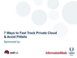 7 Ways to Fast Track Private Cloud
& Avoid Pitfalls
Sponsored by
 