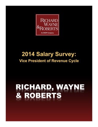 2014 Salary Survey:
Vice President of Revenue Cycle
RICHARD, WAYNE
& ROBERTS
 