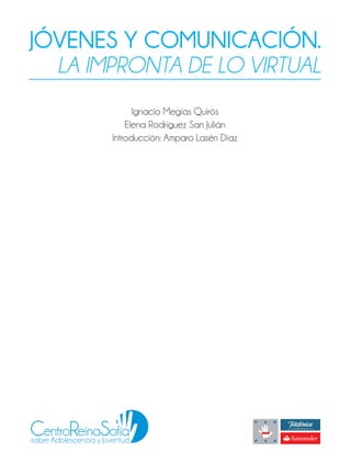 jóvenes y comunicación.
la impronta de lo virtual
Ignacio Megías Quirós
Elena Rodríguez San Julián
Introducción: Amparo Lasén Díaz
 