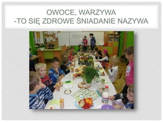 OWOCE, WARZYWA 
-TO SIĘ ZDROWE ŚNIADANIE NAZYWA 
 