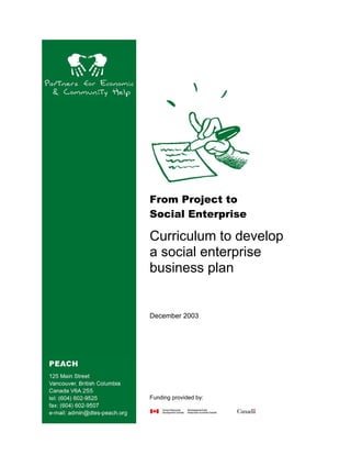 From Project to
Social Enterprise
Curriculum to develop
a social enterprise
business plan
December 2003
Funding provided by:
 
