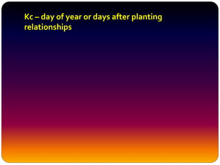 Kc – day of year or days after planting
relationships
 