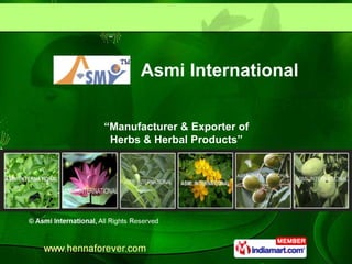 Asmi International

“Manufacturer & Exporter of
 Herbs & Herbal Products”
 