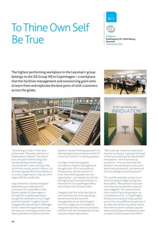 16
ToThineOwnSelf
BeTrue
“Something is rotten in the state
of Denmark,” Marcellus declares in
Shakespeare’s Hamlet. The deceit
and corruption of the ruling class
has spread beyond the play’s
claustrophobic castle setting to the
rest of the country and its citizens. It is
an enduring idea that the problems of
a country, organisation or group often
begin with the leadership.
Logic, therefore, dictates that good
leadership can create positive
outcomes. ISS’s head office in the
Danish capital of Copenhagen is
the base for its global operations,
though this represents a much larger
area than Hamlet’s kingdom. Simon
Svegaard, Business Analytics Manager
for ISS, claims the organisation uses
the space as a testing ground for new
ideas, potential innovations and the
dynamic, forward thinking approach it is
attempting to disseminate across the 77
countries in which it currently operates.
In a region that has long been
considered a bastion of progressive
thought, then, ISS is no exception.
The business, whose mission it is
to be ‘the world’s greatest service
organisation’, can already lay claim to
the highest performing workplace in
the world for its Copenhagen office,
according to the Leesman Index.
Svegaard says the initial decision to
use Leesman came from a growing
awareness that the facilities
management sector had changed,
first from single service models to
integrated facilities services solutions,
and then with the development of new
outcome-based approaches.
“We could see a need to understand
how the workplace is going to develop
in the future and how we may benefit,”
he explains – which opened up
questions. “How can we make the
people in the workplace productive
when they are present, and what kind
of surroundings should they have?”
ISS used the Leesman survey on six
sites including its high scoring new
head office. “We wanted to do a test
drive like you would with a new car,”
says Svegaard. “You want to know
how it works if you are going to use
it somewhere else.” In Copenhagen,
the business was previously spread
across four very different properties in
an older part of the city, which meant
that interiors were cramped, layouts
were prohibiting and employees were
isolated. So ISS wanted a new office
The highest performing workplace in the Leesman+ group
belongs to the ISS Group HQ in Copenhagen – a workplace
that the facilities management and outsourcing giant aims
to learn from and replicate the best parts of with customers
across the globe.
ISS World
Buddingevej 197, 2860 Søborg,
Denmark
4 December 2014
81.7
 