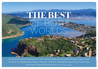 Photos:Supplied
thebest
of both
worlds
Smart thinking and making the most of technology have enabled Andrew Page Wood
to ‘work’ in Joburg while living in Knysna. And he’s sharing the joys of Jozi-by-the-sea
with like-minded business people. BY MELANIE FARRELL
 