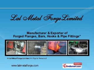Manufacturer & Exporter of
Forged Flanges, Bars, Hooks & Pipe Fittings”
 