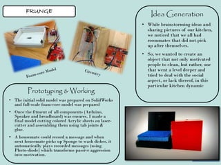 FRUNGE
Idea Generation
• While brainstorming ideas and
sharing pictures of our kitchen,
we noticed that we all had
roommat...