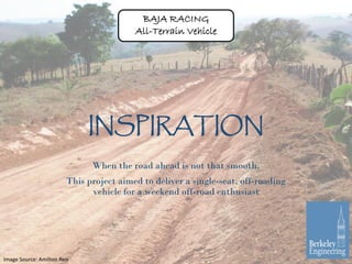 BAJA RACING
All-Terrain Vehicle
INSPIRATION
When the road ahead is not that smooth.
This project aimed to deliver a single...