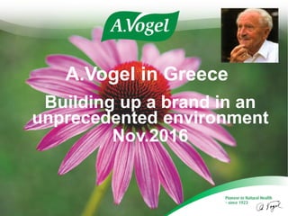 Building up a brand in an
unprecedented environment
Nov.2016
A.Vogel in Greece
 