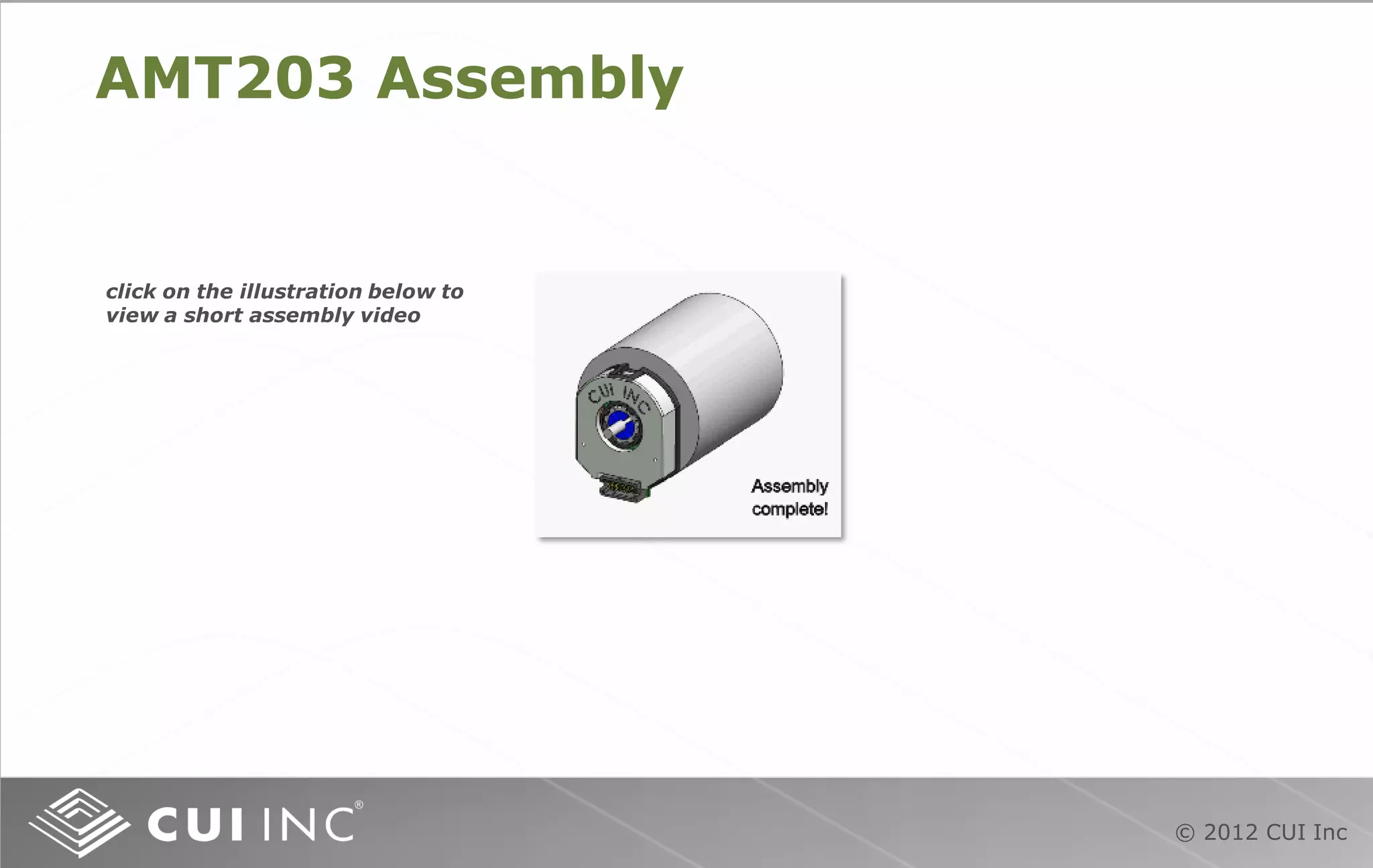 © 2012 CUI Inc
AMT203 Assembly
click on the illustration below to
view a short assembly video
 