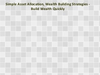 Simple Asset Allocation, Wealth Building Strategies -
Build Wealth Quickly
 