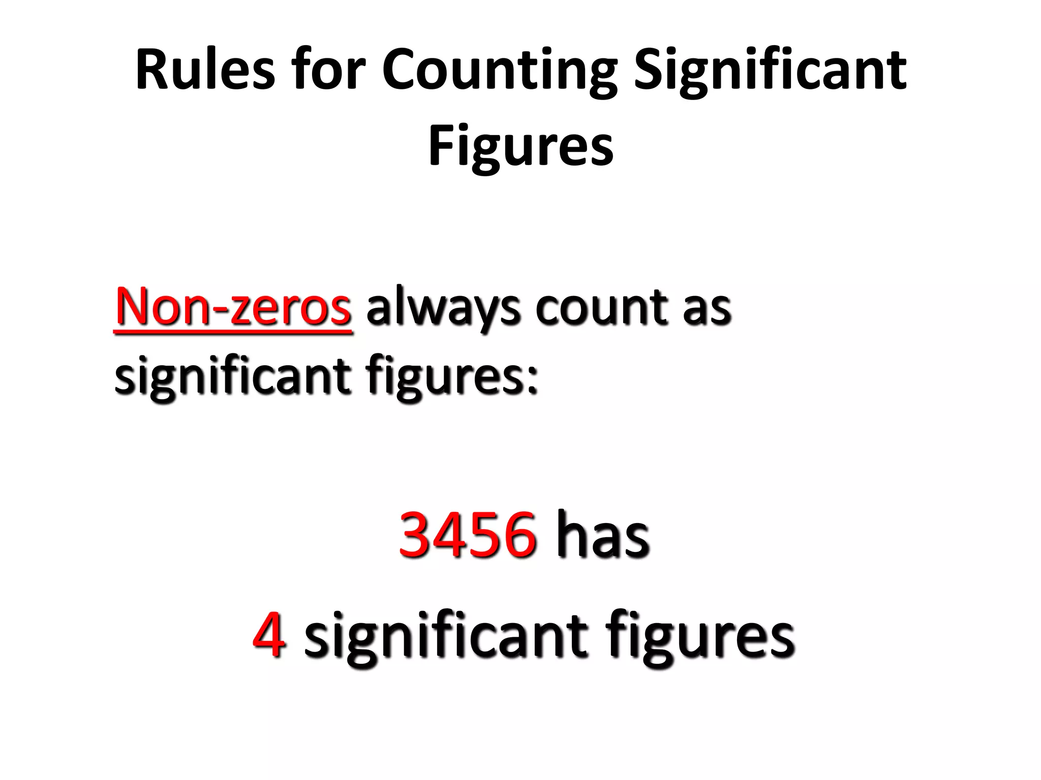 Rules for Counting Significant
Figures
Non-zeros always count as
significant figures:
3456 has
4 significant figures
 