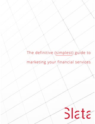 The definitive (simplest) guide to
marketing your financial services
 