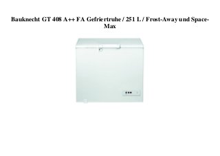 Bauknecht GT 408 A++ FA Gefriertruhe / 251 L / Frost-Away und Space-
Max
 