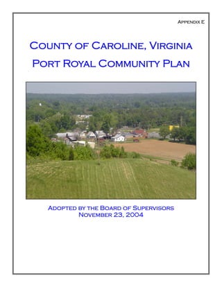 Appendix E
County of Caroline, Virginia
Port Royal Community Plan
Adopted by the Board of Supervisors
November 23, 2004
 