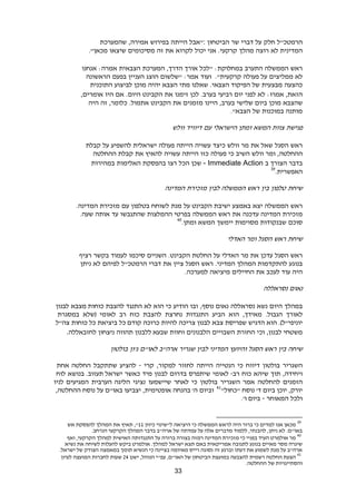 33
‫הרמטכ‬"‫ל‬‫חלק‬‫על‬‫דברי‬‫שר‬‫הביטחון‬:‫"אבל‬‫הייתה‬‫בפירוש‬‫אמירה‬,‫שהמערכת‬
‫המדינית‬‫לא‬‫רוצה‬‫מהלך‬‫קרקעי‬.‫אני‬‫יכול‬‫לקרוא‬‫את‬‫זה‬‫מסיכומים‬‫שיצאו‬."‫מכאן‬
‫ראש‬‫הממשלה‬‫התערב‬‫במחלוקת‬:‫"לכל‬‫אורך‬‫הדרך‬,‫המערכת‬‫הצבאית‬‫אמרה‬:‫אנחנו‬
‫לא‬‫ממליצים‬‫על‬‫פעולה‬."‫קרקעית‬‫ועוד‬‫אמר‬:‫"שלשום‬‫הוצג‬‫העניין‬‫בפעם‬‫הראשונה‬
‫כהצעה‬‫מבצעית‬‫של‬‫הפיקוד‬‫הצבאי‬.‫שאלנו‬‫מתי‬‫הצבא‬‫יהיה‬‫מוכן‬‫לביצוע‬‫התוכנית‬
‫הזאת‬,‫אמרו‬:‫לא‬‫לפני‬‫יום‬‫רביעי‬‫בערב‬.‫לכן‬‫זימנו‬‫את‬‫הקבינט‬‫היום‬.‫אם‬‫היו‬‫אומרים‬,
‫שהצבא‬‫מוכן‬‫ביום‬‫שלישי‬‫בערב‬,‫היינו‬‫מזמנים‬‫את‬‫הקבינט‬‫אתמול‬.‫כלומר‬,‫זה‬‫היה‬
‫מותנה‬‫במוכנות‬‫של‬."‫הצבא‬
‫פגישת‬‫צוות‬‫המשא‬‫ומתן‬‫הישראלי‬‫עם‬‫דיוויד‬‫וולש‬
‫ראש‬‫הסגל‬‫שאל‬‫את‬‫מר‬‫וולש‬‫כיצד‬‫עשויה‬‫הייתה‬‫פעולה‬‫ישראלית‬‫להשפיע‬‫על‬‫קבלת‬
‫ההחלטה‬,‫ומר‬‫וולש‬‫השיב‬‫כי‬‫פעולה‬‫כזו‬‫הייתה‬‫עשויה‬‫להאיץ‬‫את‬‫קבלת‬‫ההחלטה‬
‫בדבר‬‫הצורך‬‫ב‬- Immediate Action‫שכן‬‫הכל‬‫רצו‬‫בהפסקת‬‫האלימות‬‫במהירות‬
‫האפשרית‬.39
‫שיחת‬‫טלפון‬‫בין‬‫ראש‬‫הממשלה‬‫לבין‬‫מזכירת‬‫המדינה‬
‫ראש‬‫הממשלה‬‫יצא‬‫באמצע‬‫ישיבת‬‫הקבינט‬‫על‬‫מנת‬‫לשוחח‬‫בטלפון‬‫עם‬‫מזכירת‬‫המדינה‬.
‫מזכירת‬‫המדינה‬‫עדכנה‬‫את‬‫ראש‬‫הממשלה‬‫בפרטי‬‫ההמלצות‬‫שהתגבשו‬‫עד‬‫אותה‬‫שעה‬.
‫סוכם‬‫שבנקודות‬‫מסוימות‬‫יימשך‬‫המשא‬‫ומתן‬.40
‫שיחת‬‫ראש‬‫הסגל‬‫ומר‬‫האדלי‬
‫ראש‬‫הסגל‬‫עדכן‬‫את‬‫מר‬‫האדלי‬‫על‬‫החלטת‬‫הקבינט‬.‫השניים‬‫סיכמו‬‫לעמוד‬‫בקשר‬‫רציף‬
‫בנוגע‬‫להתקדמות‬‫המהלך‬‫המדיני‬.‫ראש‬‫הסגל‬‫ציין‬‫את‬‫דברי‬‫הרמטכ‬"‫ל‬‫לפיהם‬‫לא‬‫ניתן‬
‫היה‬‫עוד‬‫לעכב‬‫את‬‫החיילים‬‫מיציאה‬‫למערכה‬.
‫נאום‬‫נסראללה‬
‫במהלך‬‫היום‬‫נשא‬‫נסראללה‬‫נאום‬‫נוסף‬,‫ובו‬‫הודיע‬‫כי‬‫הוא‬‫לא‬‫התנגד‬‫להצבת‬‫כוחות‬‫מצבא‬‫לבנון‬
‫לאורך‬‫הגבול‬.‫מאידך‬,‫הוא‬‫הביע‬‫התנגדות‬‫נחרצת‬‫להצבת‬‫כוח‬‫רב‬‫לאומי‬(‫שלא‬‫במסגרת‬
‫יוניפי‬"‫ל‬)‫הוא‬ .‫הדגיש‬‫שפריסת‬‫צבא‬‫לבנון‬‫צריכה‬‫להיות‬‫כרוכה‬‫קודם‬‫כל‬‫ביציאת‬‫כל‬‫כוחות‬‫צה‬"‫ל‬
‫משטחי‬‫לבנון‬,‫וכי‬‫החזרת‬‫השבויים‬‫הלבנונים‬‫וחוות‬‫שבעא‬‫ללבנון‬‫תהווה‬‫ניצחון‬‫לחזבאללה‬.
‫שיחה‬‫בין‬‫ראש‬‫הסגל‬‫והיועץ‬‫המדיני‬‫לבין‬‫שגריר‬‫ארה‬"‫ב‬‫לאו‬"‫ם‬‫ג'ון‬‫בולטון‬
‫השגריר‬‫בולטון‬‫דיווח‬‫כי‬‫הנטייה‬‫הייתה‬‫לחזור‬‫למקור‬,‫קרי‬-‫להציע‬‫שתתקבל‬‫החלטה‬‫אחת‬
‫ויחידה‬,‫תוך‬‫שיהא‬‫כוח‬‫רב‬-‫לאומי‬‫שיתפרס‬‫בדרום‬‫לבנון‬‫מיד‬‫כאשר‬‫תעזוב‬ ‫ישראל‬.‫בנושא‬‫לוח‬
‫הזמנים‬‫להחלטה‬‫אמר‬‫השגריר‬‫בולטון‬‫כי‬‫לאחר‬‫שיישמעו‬‫נציגי‬‫הערבית‬ ‫הליגה‬‫המגיעים‬‫לניו‬
‫יורק‬,‫יוכן‬‫ביום‬'‫ד‬‫נוסח‬"‫"כחול‬41
‫וביום‬‫בהנחה‬ '‫ה‬‫אופטימית‬,‫יצביעו‬‫באו‬"‫ם‬‫על‬‫נוסח‬‫ההחלטה‬,
‫ולכל‬‫המאוחר‬-.'‫ו‬ ‫ביום‬
39
‫כיוון‬ ‫ל"שינוי‬ ‫היציאה‬ ‫כי‬ ‫הממשלה‬ ‫לראש‬ ‫היה‬ ‫ברור‬ ‫כי‬ ‫למדים‬ ‫אנו‬ ‫מכאן‬11‫תאיץ‬ ,"‫המהלך‬ ‫את‬‫אש‬ ‫להפסקת‬
.‫הנרחב‬ ‫הקרקעי‬ ‫המהלך‬ ‫בדבר‬ ‫ארה"ב‬ ‫של‬ ‫עמדתה‬ ‫על‬ ‫אלה‬ ‫מדברים‬ ‫ללמוד‬ ,‫להבנתי‬ ,‫ניתן‬ ‫לא‬ .‫באו"ם‬
40
‫ואף‬ ,‫הקרקעי‬ ‫למהלך‬ ‫האישית‬ ‫התנגדותה‬ ‫על‬ ‫ברורה‬ ‫בצורה‬ ‫רמזה‬ ‫המדינה‬ ‫מזכירת‬ ‫כי‬ ‫בפניי‬ ‫העיד‬ ‫אולמרט‬ ‫מר‬
‫למהל‬ ‫ישראל‬ ‫תצא‬ ‫באם‬ ‫אמריקאית‬ ‫לתגובה‬ ‫בנוגע‬ ‫מאיים‬ ‫מסר‬ ‫שיגרה‬‫נשיא‬ ‫את‬ ‫לשיחה‬ ‫להעלות‬ ‫ביקש‬ ‫אולמרט‬ .‫ך‬
.‫ישראל‬ ‫של‬ ‫הצודק‬ ‫במאמצה‬ ‫תומך‬ ‫הנשיא‬ ‫כי‬ ‫בציינה‬ ‫מאיומה‬ ‫רייס‬ ‫נסוגה‬ ‫זה‬ ‫וברגע‬ ‫דעתו‬ ‫את‬ ‫לשמוע‬ ‫מנת‬ ‫על‬ ‫ארה"ב‬
41
‫האו‬ ‫של‬ ‫הביטחון‬ ‫במועצת‬ ‫להצבעה‬ ‫רשמית‬ ‫החלטה‬ ‫הצעת‬"‫ישנן‬ ,‫הנוהל‬ ‫עפ"י‬ ,‫ם‬64‫לעיון‬ ‫המועצה‬ ‫לחברות‬ ‫שעות‬
‫של‬ ‫והסתייגויות‬‫ההחלטה‬.
 