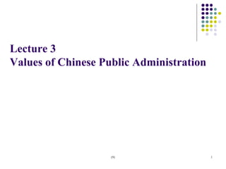 (9) 1
Lecture 3
Values of Chinese Public Administration
 