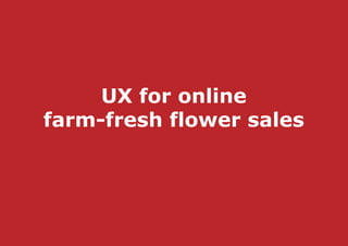 UX for online
farm-fresh flower sales
 