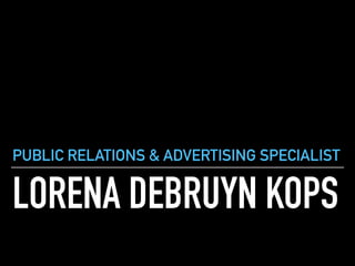 LORENA DEBRUYN KOPS
PUBLIC RELATIONS & ADVERTISING SPECIALIST
 