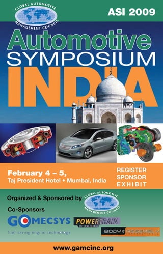 Organized & Sponsored by
Co-Sponsors
www.gamcinc.org
Symposium
INDIA
Automotive
February 4 – 5,
Taj President Hotel • Mumbai, India
Register
Sponsor
E x hi b it
ASI 2009
 