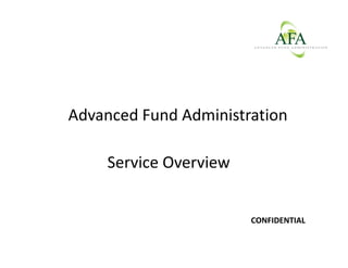 Advanced Fund Administration
Service Overview
CONFIDENTIAL
 