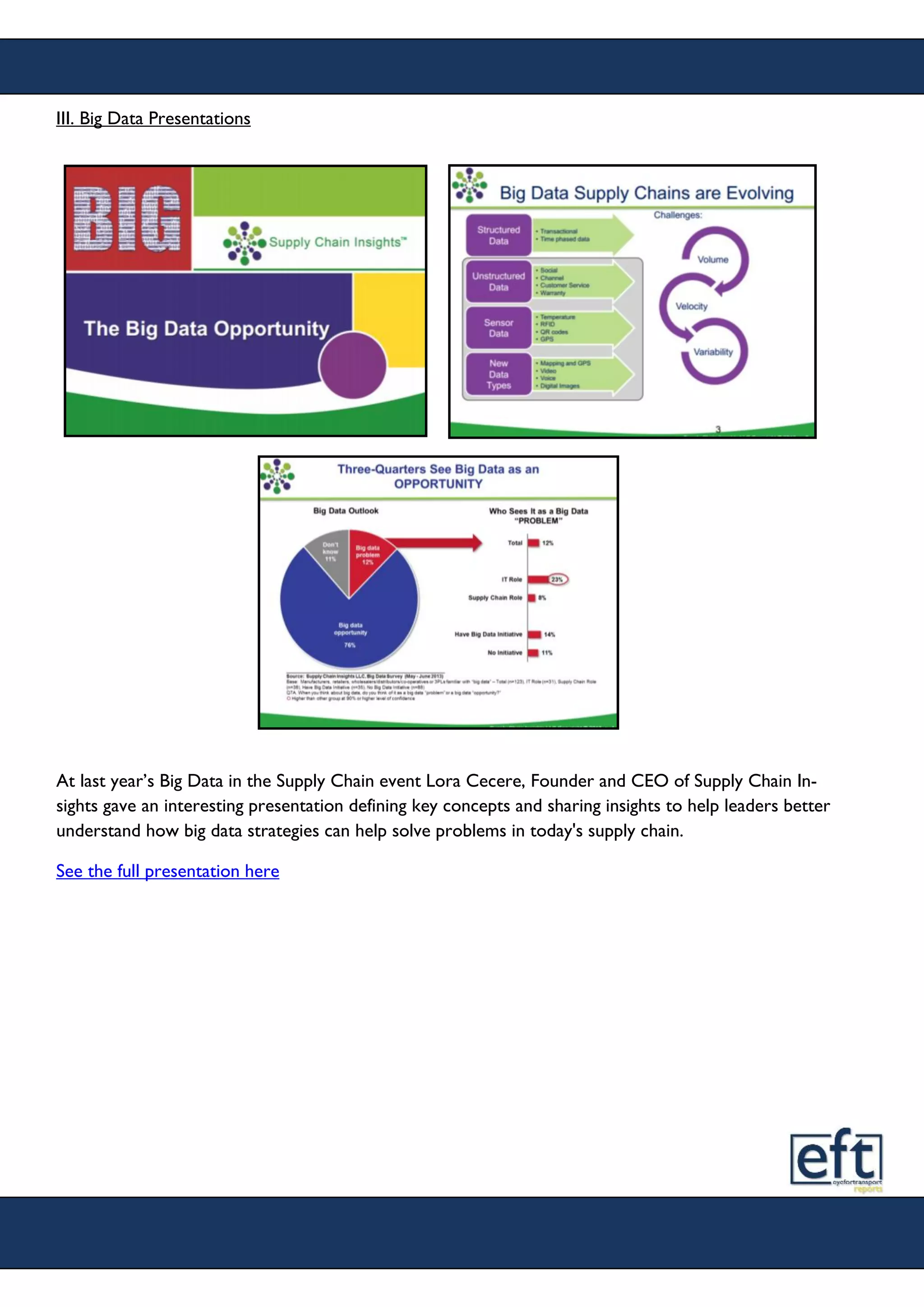 III. Big Data Presentations
At last year’s Big Data in the Supply Chain event Lora Cecere, Founder and CEO of Supply Chain In-
sights gave an interesting presentation defining key concepts and sharing insights to help leaders better
understand how big data strategies can help solve problems in today's supply chain.
See the full presentation here
 