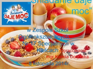 „Śniadanie daje 
Opracowanie: 
mgr Kamila Doryńska 
8 listopada 2014r. 
moc” 
w Zespole Szkół 
Ogólnokształcących 
Nr 17 Specjalnych w 
Kielcach 
 