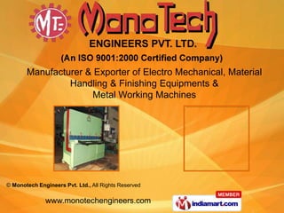 Manufacturer & Exporter of Electro Mechanical, Material
                Handling & Finishing Equipments &
                     Metal Working Machines




© Monotech Engineers Pvt. Ltd., All Rights Reserved

              www.monotechengineers.com
 