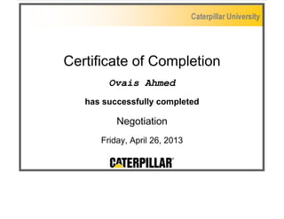 Certificate of Completion 
Ovais Ahmed 
has successfully completed 
Negotiation 
Friday, April 26, 2013 
