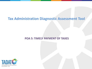 Tax Administration Diagnostic Assessment Tool
POA 5: TIMELY PAYMENT OF TAXES
 