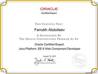 Farrukh Abdullaev
Oracle Certified Expert,
Java Platform, EE 6 Web Component Developer
August 12, 2015
238223595OCEJEE6WCD
 