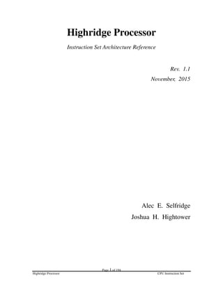Highridge Processor CPU Instruction Set
Page 1 of 194
Highridge Processor
Instruction Set Architecture Reference
Rev. 1.1
November, 2015
Alec E. Selfridge
Joshua H. Hightower
 