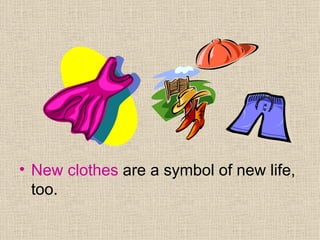 New clothes are a symbol of new life, too.