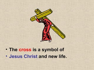 The cross is a symbol of Jesus Christ and new life.