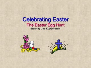 Celebrating EasterCelebrating Easter
The Easter Egg HuntThe Easter Egg Hunt
Story by Joe KuppersteinStory by Joe Kupperstein
 