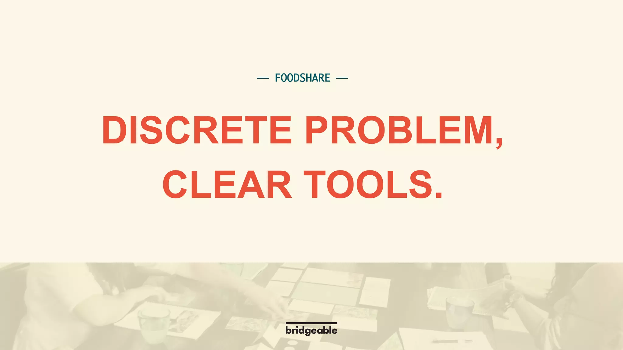 Page 14
PRESENTATION TITLE
⎯ FOODSHARE ⎯	
DISCRETE PROBLEM,
CLEAR TOOLS.
 