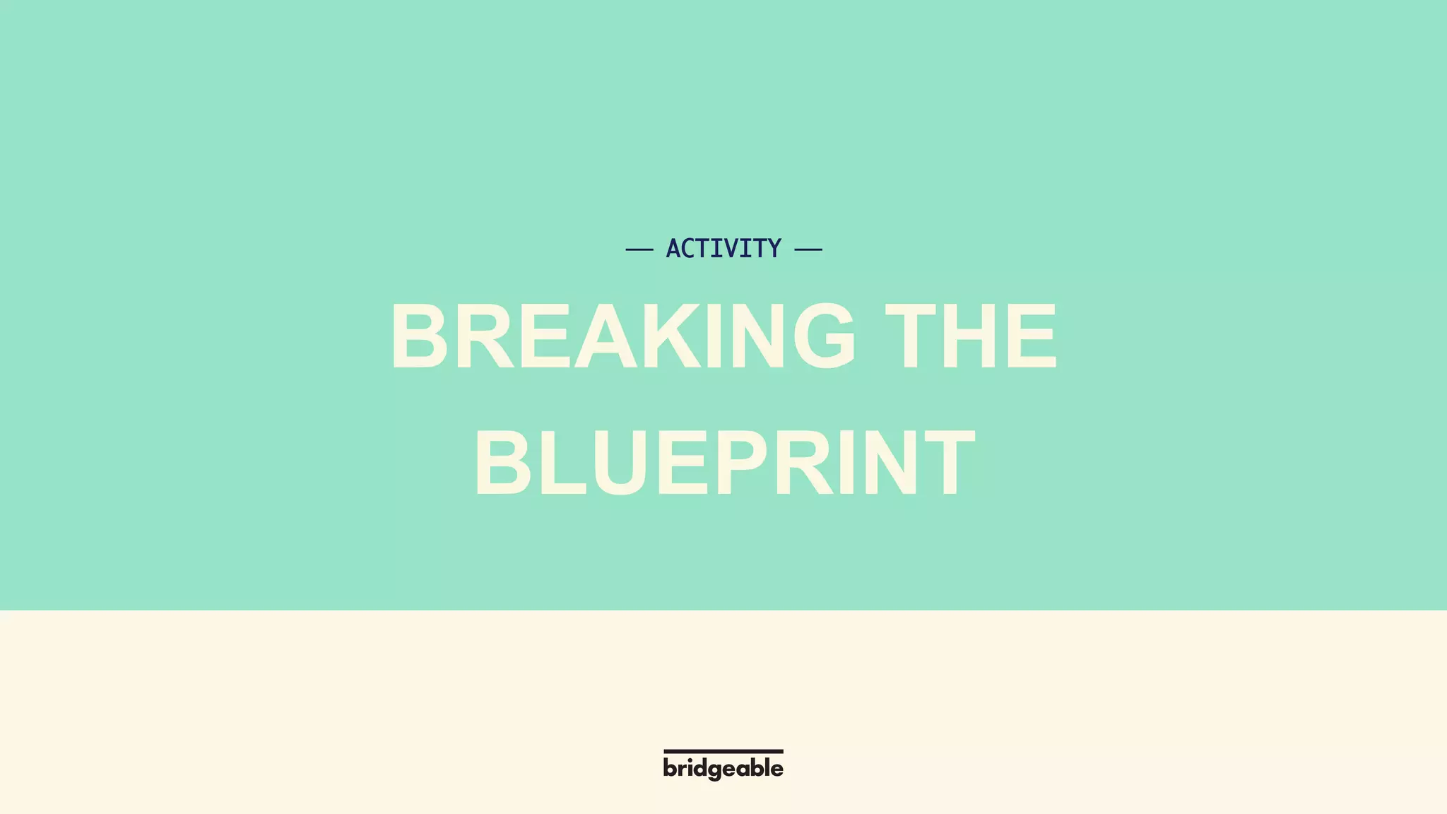 Page 30
PRESENTATION TITLE
Tools aren’t
the answer.
⎯ ACTIVITY ⎯	
BREAKING THE
BLUEPRINT
 