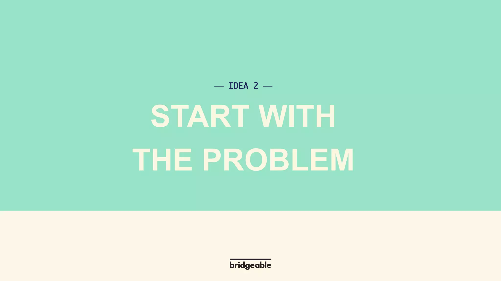 Page 6
PRESENTATION TITLE
Tools aren’t
the answer.
⎯ IDEA 2 ⎯	
START WITH
THE PROBLEM
 