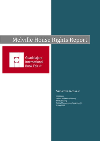 Samantha Jacquest
15056559
Oxford Brookes University
MA Publishing
Rights Management, Assignment 3
9 May 2016
Melville House Rights Report
 
