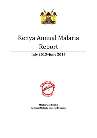Kenya Annual Malaria
Report
July 2013–June 2014
Ministry of Health
National Malaria Control Program
 