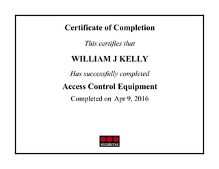 Certificate of Completion
This certifies that
WILLIAM J KELLY
Has successfully completed
Access Control Equipment
Completed on Apr 9, 2016
 