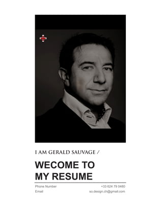 I AM GERALD SAUVAGE /
WECOME TO
MY RESUME
Phone Number +33 624 79 0480
Email so.design.ch@gmail.com
+
 