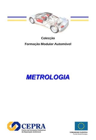 Colecção
Formação Modular Automóvel
METROLOGIAMETROLOGIA
COMUNIDADE EUROPEIA
Fundo Social Europeu
 