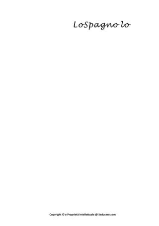 LoSpagno lo
Copyright © e Proprietà Intellettuale @ Seducere.com
 