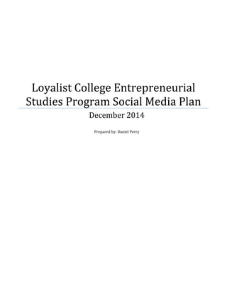 Loyalist College Entrepreneurial
Studies Program Social Media Plan
December 2014
Prepared by: Daniel Perry
 