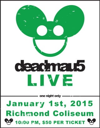 deadmau5
LIVE
one night only
Januar y 1st, 2015
Richmond Coliseum
10:00 PM, $50 PER TICKET
 
