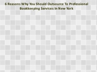 6 Reasons Why You Should Outsource To Professional 
Bookkeeping Services In New York 
 